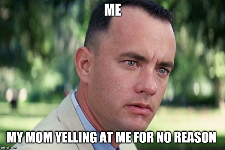 And Just Like That Meme | ME; MY MOM YELLING AT ME FOR NO REASON | image tagged in memes,and just like that | made w/ Imgflip meme maker