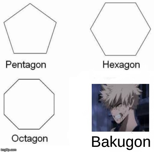 Pentagon Hexagon Octagon Meme | Bakugon | image tagged in memes,pentagon hexagon octagon | made w/ Imgflip meme maker