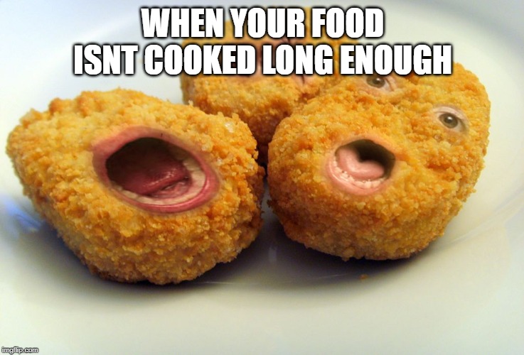 Screaming chicken nuggets |  WHEN YOUR FOOD ISNT COOKED LONG ENOUGH | image tagged in screaming chicken nuggets | made w/ Imgflip meme maker
