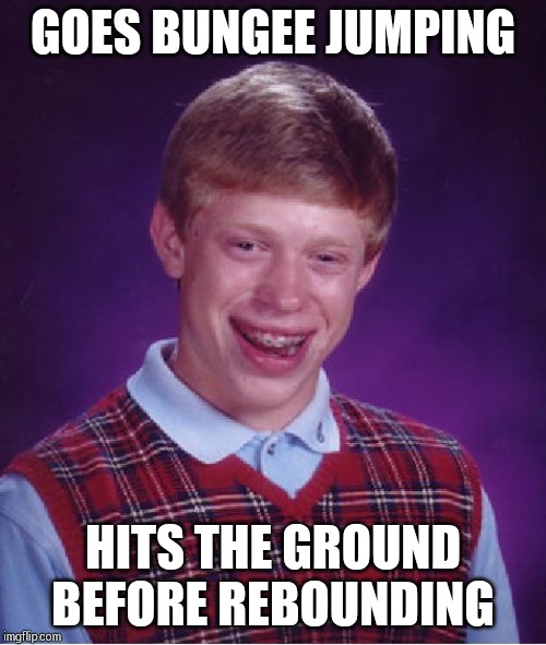 The elastic cord is too long for the 
height !! | GOES BUNGEE JUMPING; HITS THE GROUND BEFORE REBOUNDING | image tagged in memes,bad luck brian | made w/ Imgflip meme maker