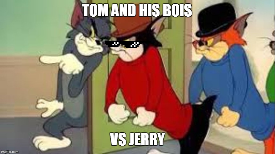 Tom and Jerry Goons | TOM AND HIS BOIS; VS JERRY | image tagged in tom and jerry goons | made w/ Imgflip meme maker