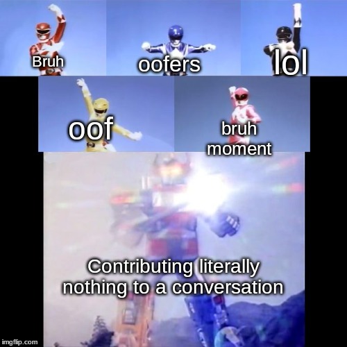Power Rangers | lol; oofers; Bruh; oof; bruh moment; Contributing literally nothing to a conversation | image tagged in power rangers | made w/ Imgflip meme maker