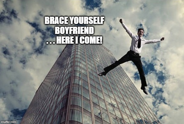 BRACE YOURSELF BOYFRIEND . . . HERE I COME! | made w/ Imgflip meme maker