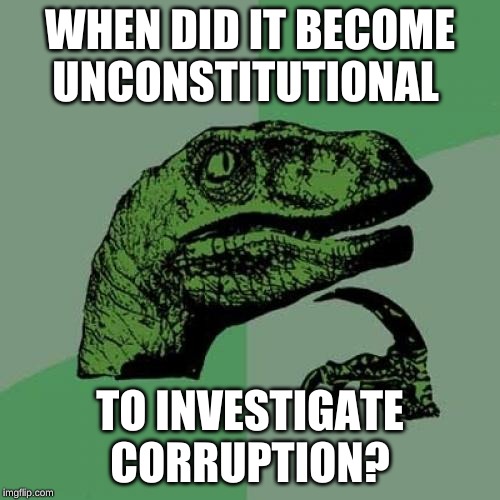 And since Biden never had a chance of being the candidate, was it really asking to investigate an opponent? | WHEN DID IT BECOME UNCONSTITUTIONAL; TO INVESTIGATE CORRUPTION? | image tagged in memes,philosoraptor | made w/ Imgflip meme maker