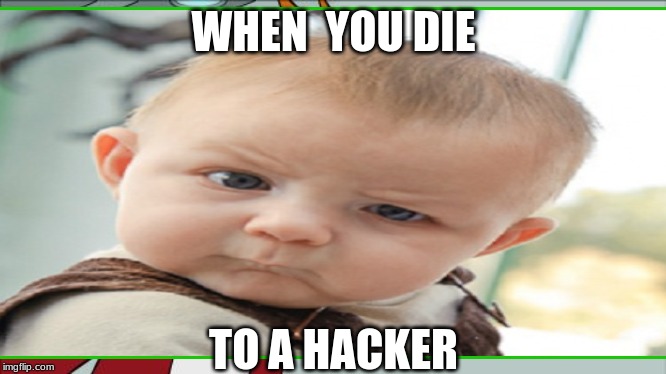 WHEN  YOU DIE; TO A HACKER | image tagged in fortnite,hackers | made w/ Imgflip meme maker