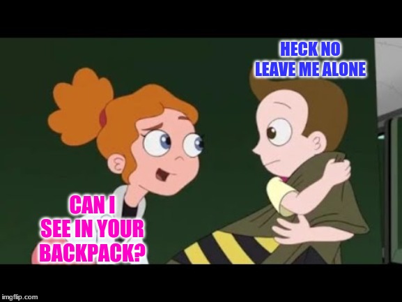 Little Melissa and Milo | HECK NO LEAVE ME ALONE; CAN I SEE IN YOUR BACKPACK? | image tagged in milo | made w/ Imgflip meme maker