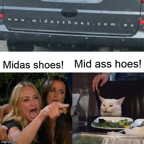 Mid ass hoes! Midas shoes! | image tagged in memes,woman yelling at cat | made w/ Imgflip meme maker
