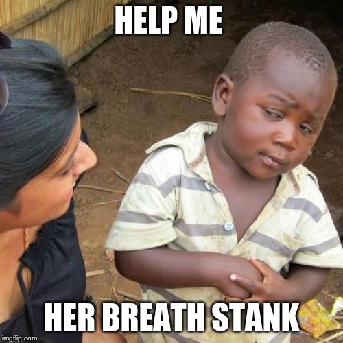 Third World Skeptical Kid Meme | HELP ME; HER BREATH STANK | image tagged in memes,third world skeptical kid | made w/ Imgflip meme maker