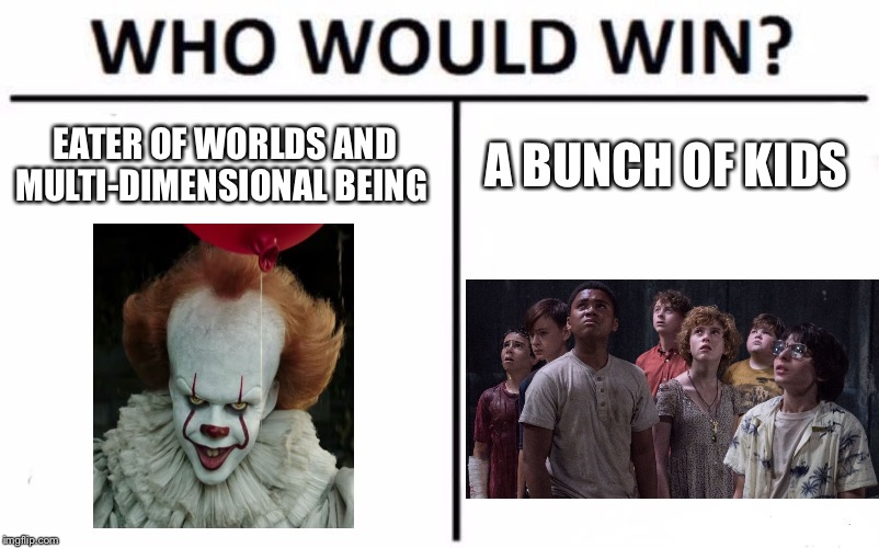 Who Would Win? | EATER OF WORLDS AND MULTI-DIMENSIONAL BEING; A BUNCH OF KIDS | image tagged in memes,who would win | made w/ Imgflip meme maker