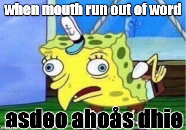 Mocking Spongebob | when mouth run out of word; asdeo ahoås dhie | image tagged in memes,mocking spongebob | made w/ Imgflip meme maker