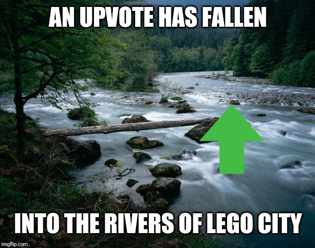 river | AN UPVOTE HAS FALLEN INTO THE RIVERS OF LEGO CITY | image tagged in river | made w/ Imgflip meme maker