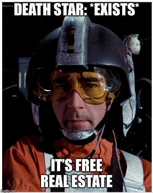 DEATH STAR: *EXISTS* IT’S FREE REAL ESTATE | made w/ Imgflip meme maker