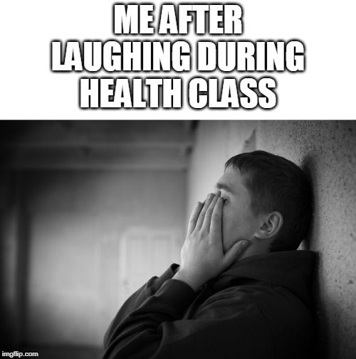 Having a hard time | ME AFTER LAUGHING DURING HEALTH CLASS | image tagged in having a hard time | made w/ Imgflip meme maker