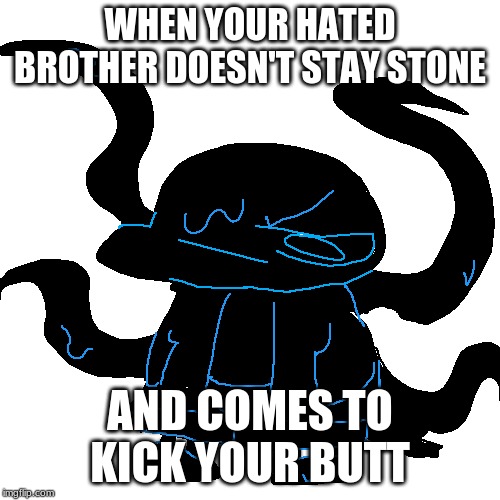 Nightmare is Grump | WHEN YOUR HATED BROTHER DOESN'T STAY STONE; AND COMES TO KICK YOUR BUTT | image tagged in blank white template,memes | made w/ Imgflip meme maker