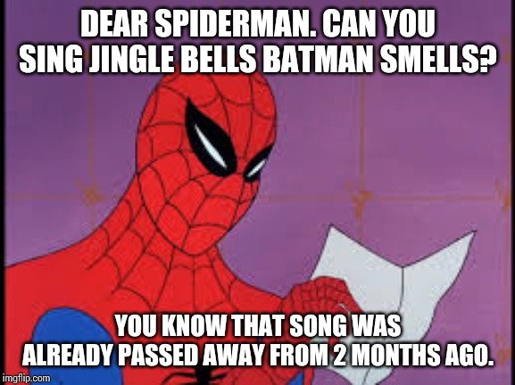 spiderman paper | DEAR SPIDERMAN. CAN YOU SING JINGLE BELLS BATMAN SMELLS? YOU KNOW THAT SONG WAS ALREADY PASSED AWAY FROM 2 MONTHS AGO. | image tagged in spiderman paper | made w/ Imgflip meme maker