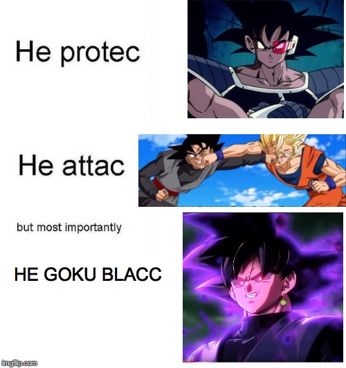 Goku Black | HE GOKU BLACC | image tagged in he protec he attac but most importantly,dragon ball z | made w/ Imgflip meme maker