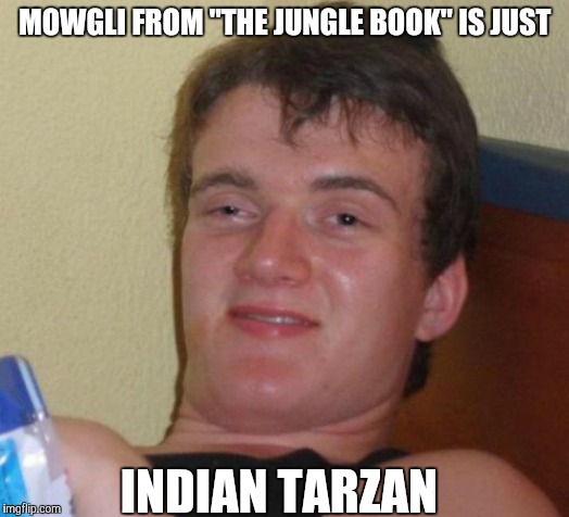 Is it racist to refer to him as "Indian"? I mean, after all, "The Jungle Book" is set in India. | MOWGLI FROM "THE JUNGLE BOOK" IS JUST; INDIAN TARZAN | image tagged in memes,10 guy,jungle book,disney | made w/ Imgflip meme maker