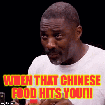 When that Chinese food hits you!!! | WHEN THAT CHINESE FOOD HITS YOU!!! | image tagged in gifs | made w/ Imgflip video-to-gif maker