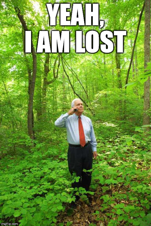 Lost in the Woods | YEAH, I AM LOST | image tagged in lost in the woods | made w/ Imgflip meme maker