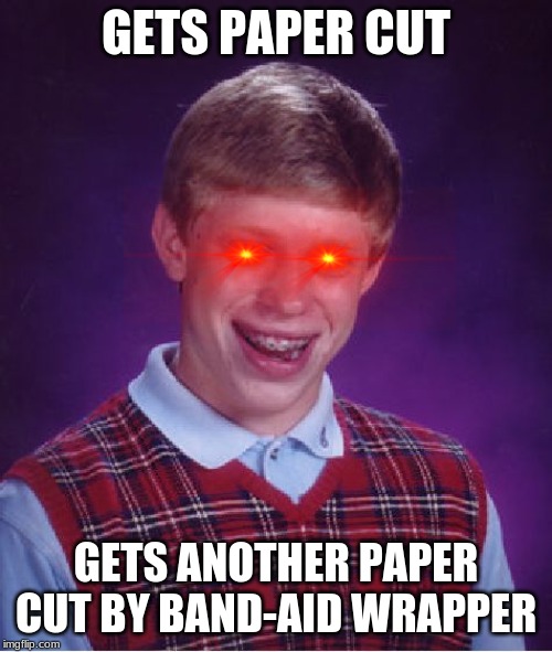 Lol what news bad luck brain? | GETS PAPER CUT; GETS ANOTHER PAPER CUT BY BAND-AID WRAPPER | image tagged in memes,bad luck brian,funny,lmao,roflmao,wtf | made w/ Imgflip meme maker