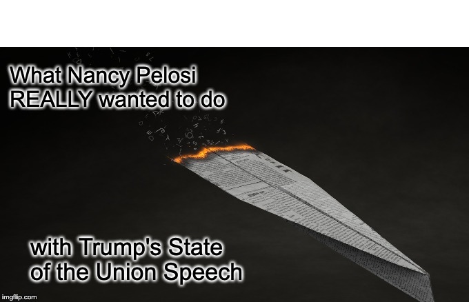 What Nancy Pelosi really wanted to do.... | What Nancy Pelosi REALLY wanted to do; with Trump's State of the Union Speech | image tagged in nancy pelosi,donald trump,state of the union,speech,trump speech | made w/ Imgflip meme maker