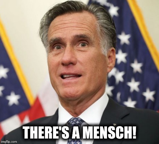 Romney mensch | THERE'S A MENSCH! | image tagged in mitt romney,romney | made w/ Imgflip meme maker