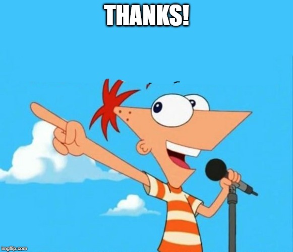 Phineas and ferb | THANKS! | image tagged in phineas and ferb | made w/ Imgflip meme maker