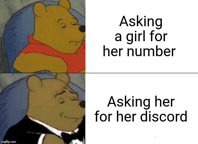 Tuxedo Winnie The Pooh Meme | Asking a girl for her number; Asking her for her discord | image tagged in memes,tuxedo winnie the pooh | made w/ Imgflip meme maker