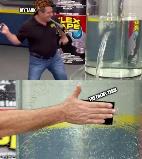 Flex tape | MY TANK; THE ENEMY TEAM | image tagged in flex tape | made w/ Imgflip meme maker