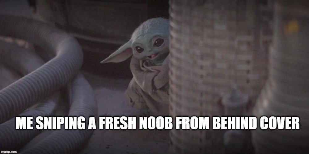 Baby Yoda Peek | ME SNIPING A FRESH NOOB FROM BEHIND COVER | image tagged in baby yoda peek | made w/ Imgflip meme maker