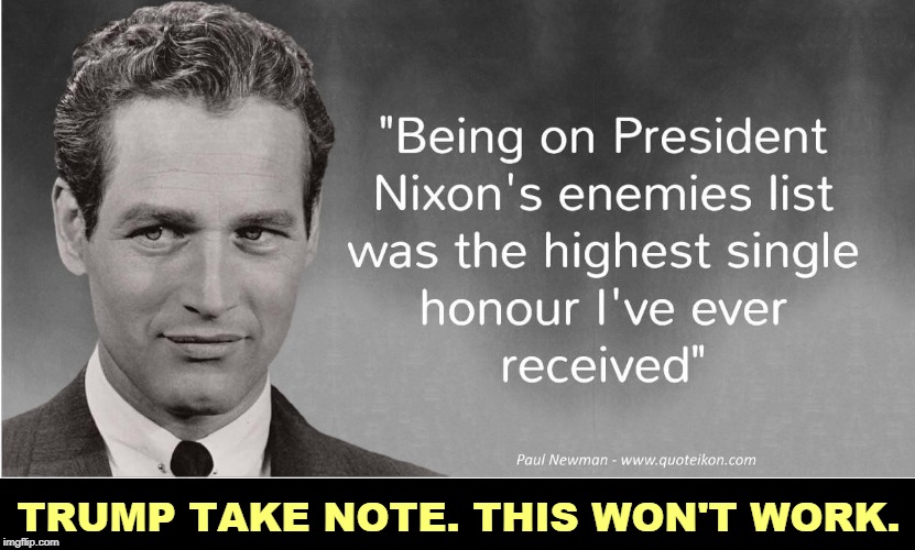 Trump wants revenge, even though he has trouble spelling it. | TRUMP TAKE NOTE. THIS WON'T WORK. | image tagged in trump enemies list fail nixon paul newman,trump,threats,enemies,mistakes | made w/ Imgflip meme maker