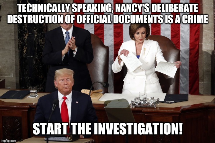 Did Nancy Pelosi just commit a crime on national TV? | TECHNICALLY SPEAKING, NANCY'S DELIBERATE DESTRUCTION OF OFFICIAL DOCUMENTS IS A CRIME; START THE INVESTIGATION! | image tagged in nancy pelosi rips trump speech,crime | made w/ Imgflip meme maker
