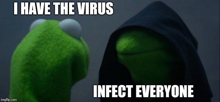 Evil Kermit Meme | I HAVE THE VIRUS INFECT EVERYONE | image tagged in memes,evil kermit | made w/ Imgflip meme maker