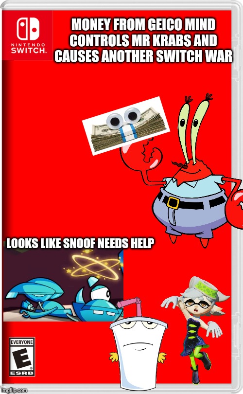 And the saga somehow continues.. thanks to money controlling a crab | MONEY FROM GEICO MIND CONTROLS MR KRABS AND CAUSES ANOTHER SWITCH WAR; LOOKS LIKE SNOOF NEEDS HELP | image tagged in nintendo switch,switch wars,memes | made w/ Imgflip meme maker