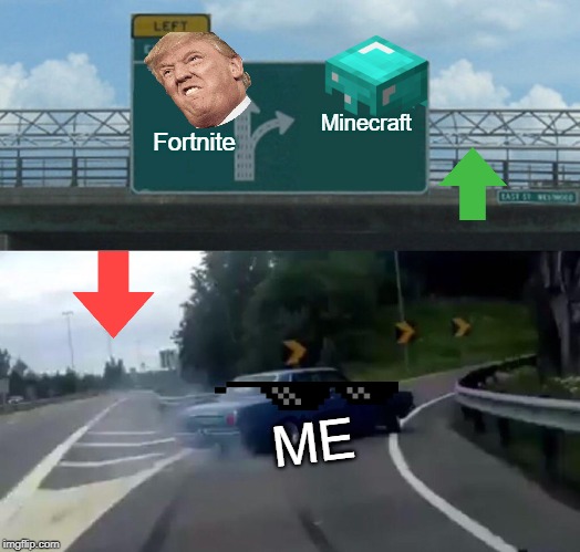 Left Exit 12 Off Ramp Meme | Minecraft; Fortnite; ME | image tagged in memes,left exit 12 off ramp | made w/ Imgflip meme maker