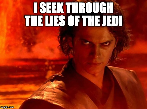 You Underestimate My Power Meme | I SEEK THROUGH THE LIES OF THE JEDI | image tagged in memes,you underestimate my power | made w/ Imgflip meme maker