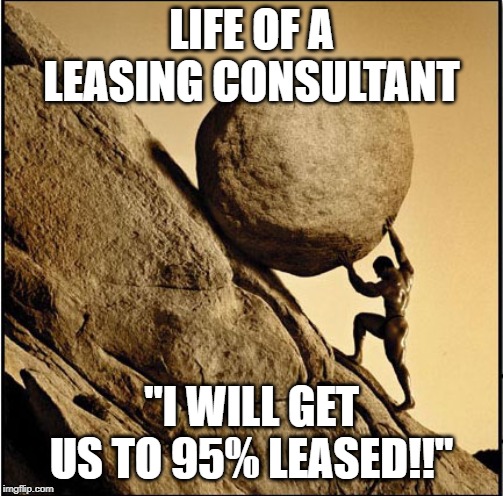 Sisyphus | LIFE OF A LEASING CONSULTANT; "I WILL GET US TO 95% LEASED!!" | image tagged in sisyphus | made w/ Imgflip meme maker