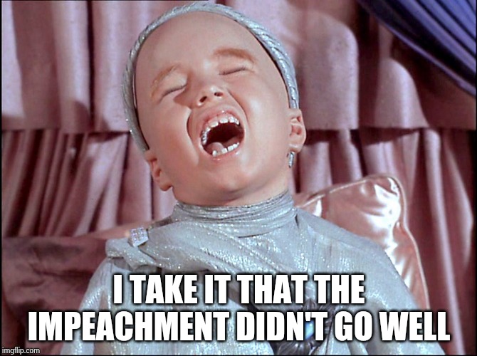 Laughing Alien | I TAKE IT THAT THE IMPEACHMENT DIDN'T GO WELL | image tagged in laughing alien | made w/ Imgflip meme maker