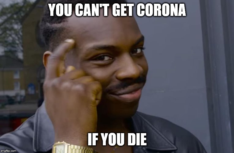 you can't if you don't | YOU CAN'T GET CORONA; IF YOU DIE | image tagged in you can't if you don't | made w/ Imgflip meme maker
