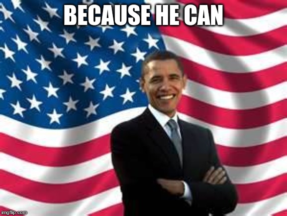 Obama Meme | BECAUSE HE CAN | image tagged in memes,obama | made w/ Imgflip meme maker