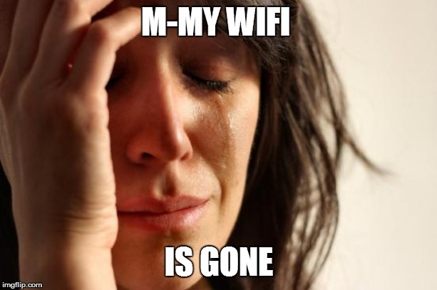 First World Problems | M-MY WIFI; IS GONE | image tagged in memes,first world problems | made w/ Imgflip meme maker