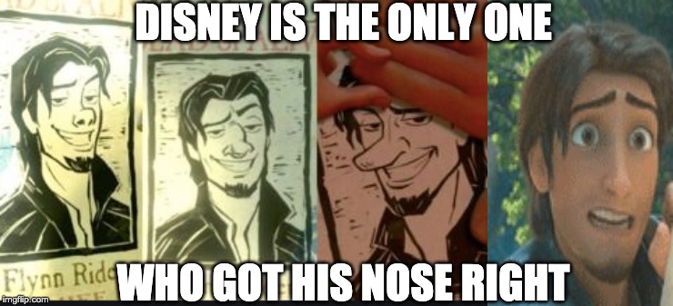 Flynn Rider noses | DISNEY IS THE ONLY ONE; WHO GOT HIS NOSE RIGHT | image tagged in flynn rider,funny disney memes | made w/ Imgflip meme maker
