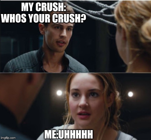 MY CRUSH: WHOS YOUR CRUSH? ME:UHHHHH | image tagged in crush | made w/ Imgflip meme maker