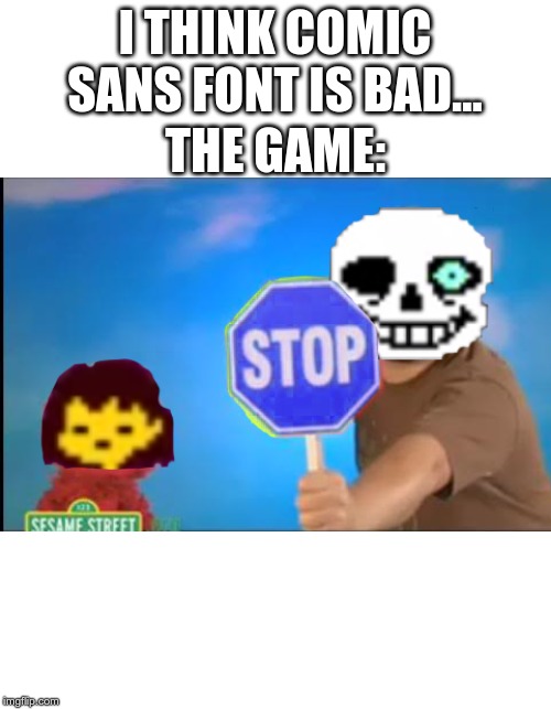Sans blue stop sign | I THINK COMIC SANS FONT IS BAD... THE GAME: | image tagged in sans blue stop sign | made w/ Imgflip meme maker