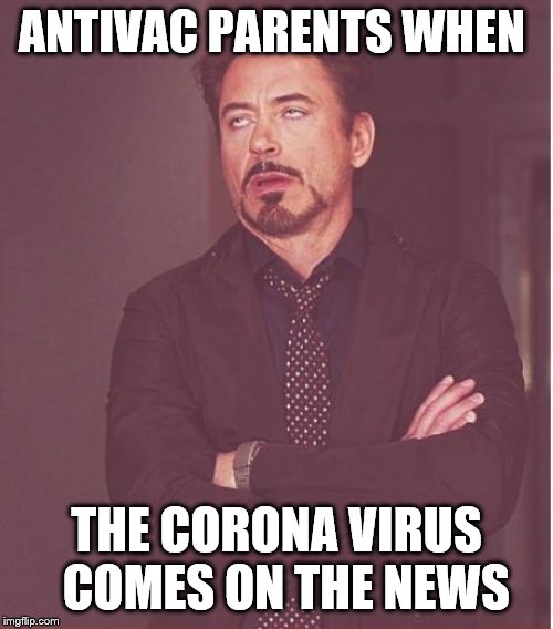 Face You Make Robert Downey Jr | ANTIVAC PARENTS WHEN; THE CORONA VIRUS   COMES ON THE NEWS | image tagged in memes,face you make robert downey jr | made w/ Imgflip meme maker
