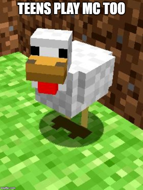 Minecraft Advice Chicken | TEENS PLAY MC TOO | image tagged in minecraft advice chicken | made w/ Imgflip meme maker