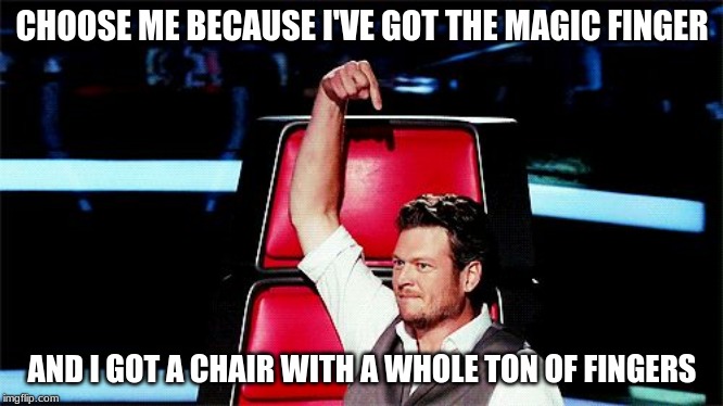 Blake Shelton | CHOOSE ME BECAUSE I'VE GOT THE MAGIC FINGER; AND I GOT A CHAIR WITH A WHOLE TON OF FINGERS | image tagged in blake shelton | made w/ Imgflip meme maker