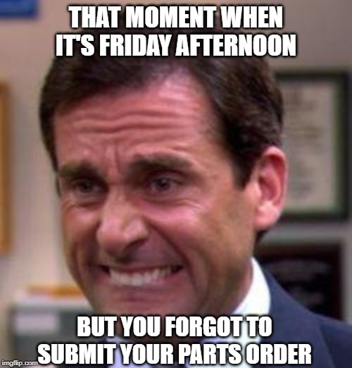 Michael Scott | THAT MOMENT WHEN
IT'S FRIDAY AFTERNOON; BUT YOU FORGOT TO
SUBMIT YOUR PARTS ORDER | image tagged in michael scott | made w/ Imgflip meme maker