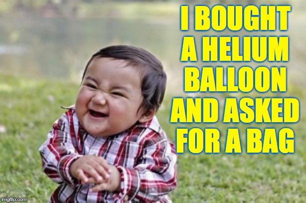 Evil Toddler Meme | I BOUGHT A HELIUM BALLOON AND ASKED FOR A BAG | image tagged in memes,evil toddler | made w/ Imgflip meme maker