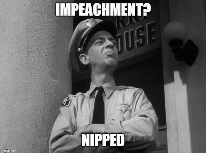 Barney Fife Proud | IMPEACHMENT? NIPPED | image tagged in barney fife proud | made w/ Imgflip meme maker